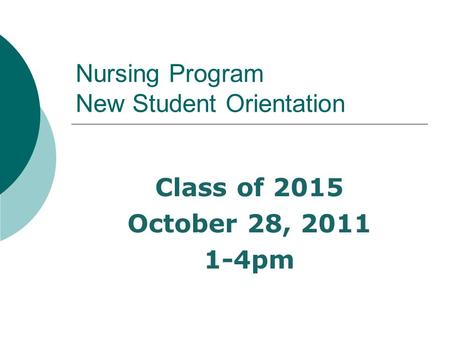 Nursing Program New Student Orientation Class of 2015 October 28, 2011 1-4pm.