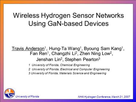 University of Florida NHA Hydrogen Conference, March 21, 2007 Wireless Hydrogen Sensor Networks Using GaN-based Devices Travis Anderson 1, Hung-Ta Wang.