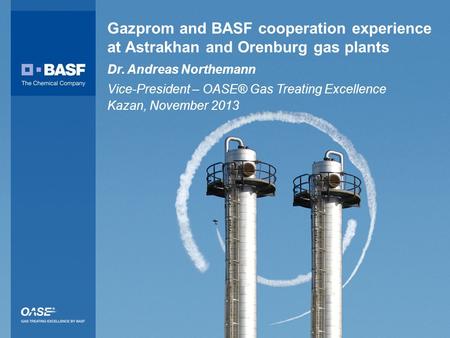 CONFIDENTIAL 1 Gazprom and BASF cooperation experience at Astrakhan and Orenburg gas plants Dr. Andreas Northemann Vice-President – OASE® Gas Treating.