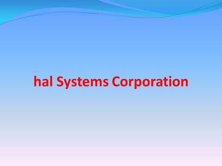 Hal Systems Corporation. Mission Create products and services that Make your work day a little easier Reduce your production costs Improve your response.