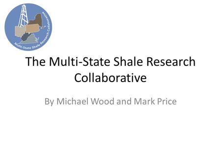 The Multi-State Shale Research Collaborative By Michael Wood and Mark Price.