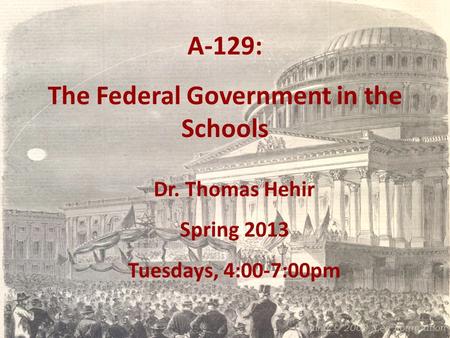 A-129: The Federal Government in the Schools Dr. Thomas Hehir Spring 2013 Tuesdays, 4:00-7:00pm Etching © 2008, Lee Foundation.