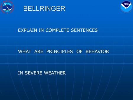 BELLRINGER EXPLAIN IN COMPLETE SENTENCES WHAT ARE PRINCIPLES OF BEHAVIOR IN SEVERE WEATHER.