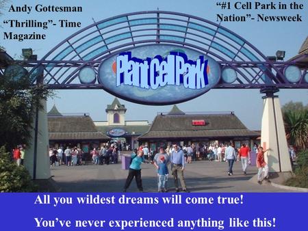 Andy Gottesman All you wildest dreams will come true! You’ve never experienced anything like this! “#1 Cell Park in the Nation”- Newsweek “Thrilling”-