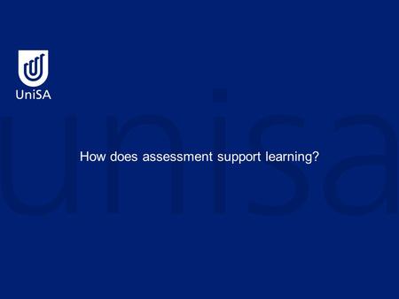 How does assessment support learning?. Assessment is the key driver of student learning Assessment is at the heart of the student experience” (Brown,