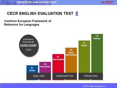 CEFR/CECR EVALUATION TEST © 2015 albert-learning.com CECR ENGLISH EVALUATION TEST 8 Common European Framework of Reference for Languages.