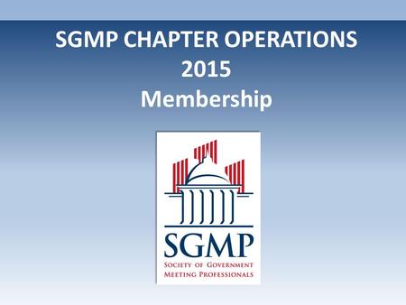 SGMP CHAPTER OPERATIONS 2015 Membership. National Membership P.O.C.s -Brenda Bordelon – Headquarters Staff -James A. Lynton – NB 2 nd Vice President -Debra.