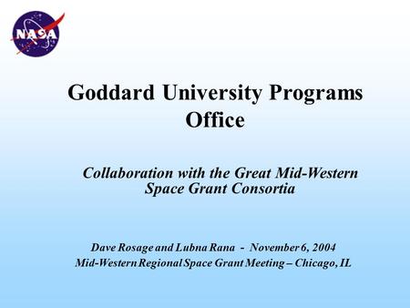 Goddard University Programs Office Dave Rosage and Lubna Rana - November 6, 2004 Mid-Western Regional Space Grant Meeting – Chicago, IL Collaboration with.