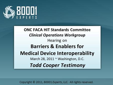 ONC FACA HIT Standards Committee Clinical Operations Workgroup Hearing on Barriers & Enablers for Medical Device Interoperability March 28, 2011 ~ Washington,