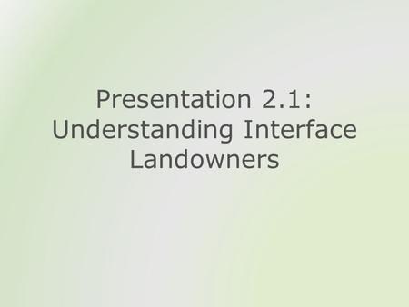 Presentation 2.1: Understanding Interface Landowners.