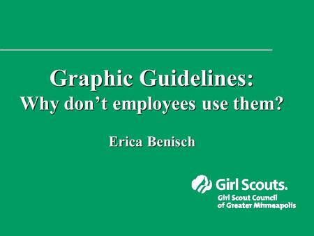 Graphic Guidelines: Why don’t employees use them? Erica Benisch.