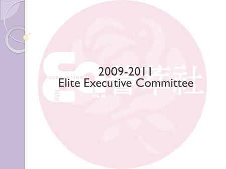 2009-2011 Elite Executive Committee. 2009-2011 Elite Exco. Chairlady - Jessica Chan  Graduated from F.7 in 1999  B.D.S (HK) PDip G.D.S (HK)  Currently.