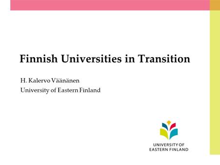 Finnish Universities in Transition H. Kalervo Väänänen University of Eastern Finland.