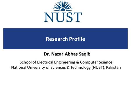 School of Electrical Engineering & Computer Science National University of Sciences & Technology (NUST), Pakistan Research Profile Dr. Nazar Abbas Saqib.