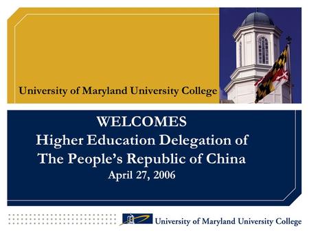 WELCOMES Higher Education Delegation of The People’s Republic of China April 27, 2006 University of Maryland University College.