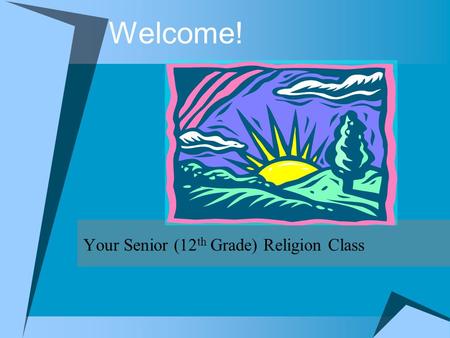 Welcome! Your Senior (12 th Grade) Religion Class.