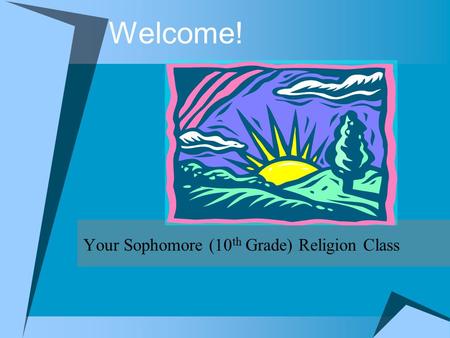 Welcome! Your Sophomore (10 th Grade) Religion Class.