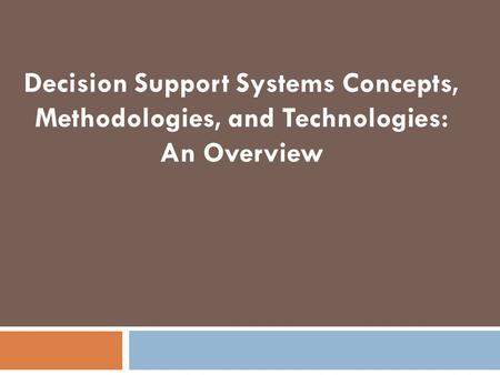 Learning Objectives Understand possible decision support system (DSS) configurations Understand the key differences and similarities between DSS and.