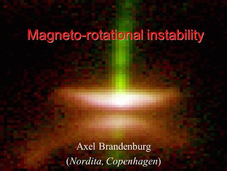 Magneto-rotational instability Axel Brandenburg (Nordita, Copenhagen)