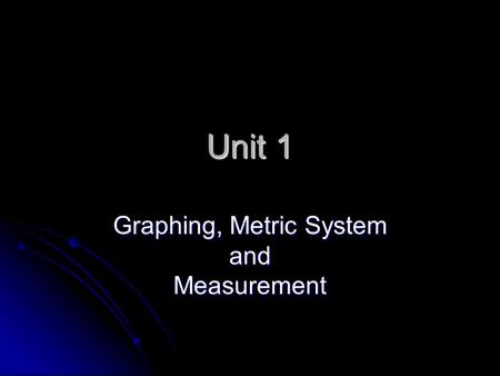 Unit 1 Graphing, Metric System andMeasurement. How can we look at our data? Use a graph A graph is a visual display of information or data.