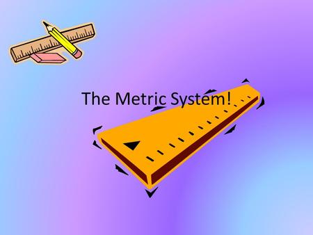 The Metric System!.