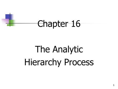 1 Chapter 16 The Analytic Hierarchy Process. 2 The analytic hierarchy process (AHP), which was developed by Thomas Saaty when he was acting as an adviser.