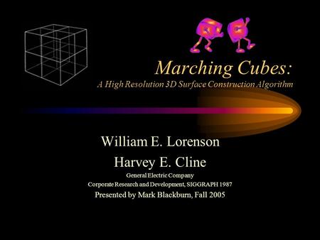 Marching Cubes: A High Resolution 3D Surface Construction Algorithm William E. Lorenson Harvey E. Cline General Electric Company Corporate Research and.