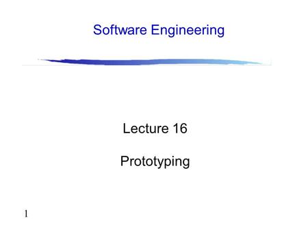 1 Lecture 16 Prototyping Software Engineering. 2 Outline Definitions Uses of prototyping in the design process Prototyping approaches Prototyping “technologies”