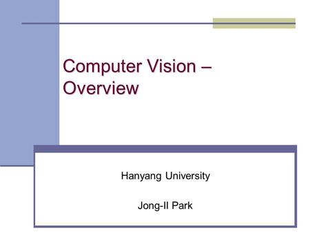 Computer Vision – Overview Hanyang University Jong-Il Park.