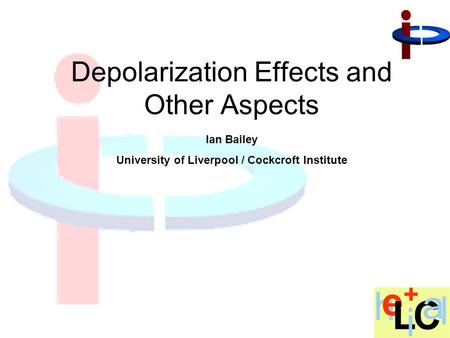 Ian Bailey University of Liverpool / Cockcroft Institute Depolarization Effects and Other Aspects.