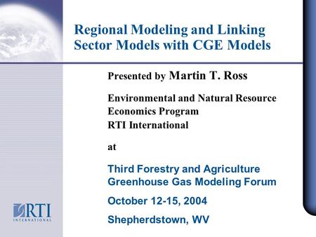 Regional Modeling and Linking Sector Models with CGE Models Presented by Martin T. Ross Environmental and Natural Resource Economics Program RTI International.