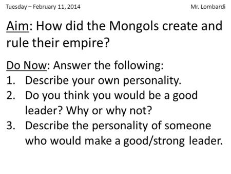 Tuesday – February 11, 2014 Mr. Lombardi Do Now: Answer the following: 1.Describe your own personality. 2.Do you think you would be a good leader? Why.