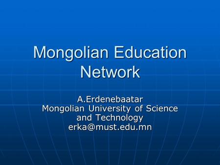 Mongolian Education Network A.Erdenebaatar Mongolian University of Science and Technology