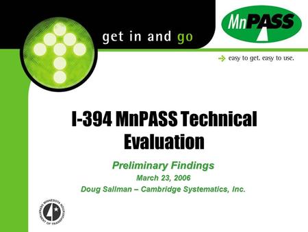 I-394 MnPASS Technical Evaluation Preliminary Findings March 23, 2006 Doug Sallman – Cambridge Systematics, Inc.