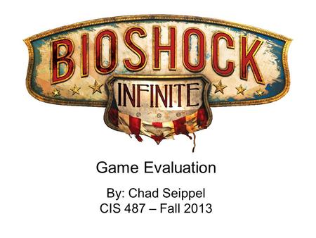 Game Evaluation By: Chad Seippel CIS 487 – Fall 2013.