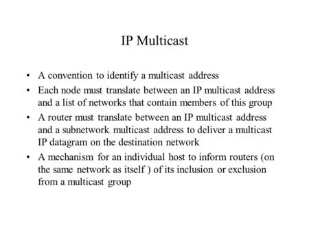 IP Multicast A convention to identify a multicast address Each node must translate between an IP multicast address and a list of networks that contain.