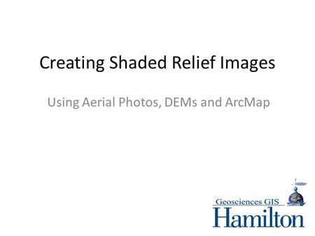 Creating Shaded Relief Images Using Aerial Photos, DEMs and ArcMap.