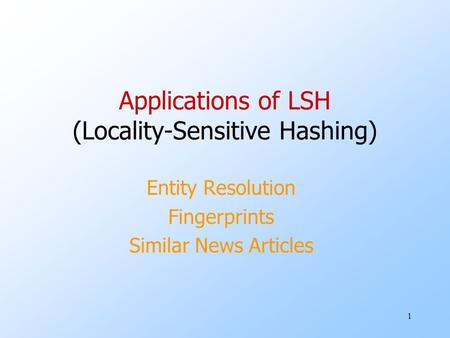 1 Applications of LSH (Locality-Sensitive Hashing) Entity Resolution Fingerprints Similar News Articles.