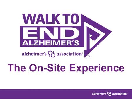 The On-Site Experience. Does Walk to End Alzheimer’s™ have any competition in the marketplace? Q: