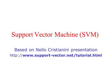 Support Vector Machine (SVM) Based on Nello Cristianini presentation