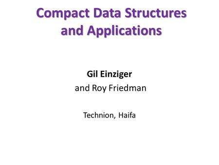 Compact Data Structures and Applications Gil Einziger and Roy Friedman Technion, Haifa.