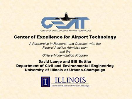 Center of Excellence for Airport Technology A Partnership in Research and Outreach with the Federal Aviation Administration and the O’Hare Modernization.