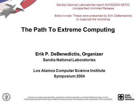 Erik P. DeBenedictis, Organizer Sandia National Laboratories Los Alamos Computer Science Institute Symposium 2004 The Path To Extreme Computing Sandia.