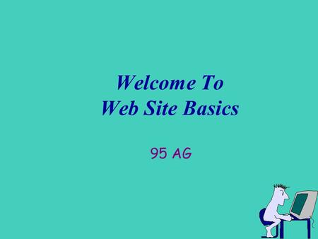 Welcome To Web Site Basics 95 AG HTML Documents Contain 4 Animation 4 Sound 4 Videos 4 Text 4 Formatted text 4 Images 4 Links 4 Logos.