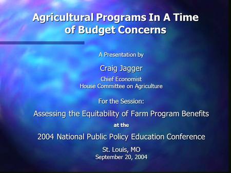 A Presentation by Craig Jagger Chief Economist House Committee on Agriculture For the Session: Assessing the Equitability of Farm Program Benefits at the.