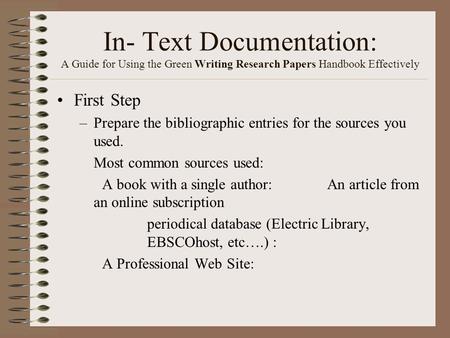 In- Text Documentation: A Guide for Using the Green Writing Research Papers Handbook Effectively First Step –Prepare the bibliographic entries for the.