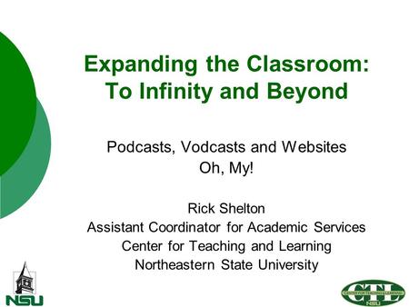 Expanding the Classroom: To Infinity and Beyond Podcasts, Vodcasts and Websites Oh, My! Rick Shelton Assistant Coordinator for Academic Services Center.