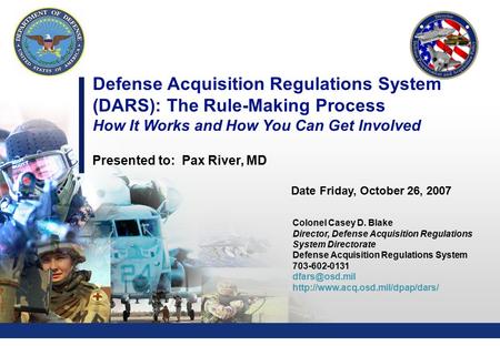 0 Defense Acquisition Regulations System (DARS): The Rule-Making Process How It Works and How You Can Get Involved Presented to: Pax River, MD Date Friday,