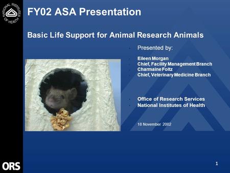 1 FY02 ASA Presentation Basic Life Support for Animal Research Animals Presented by: Eileen Morgan Chief, Facility Management Branch Charmaine Foltz Chief,