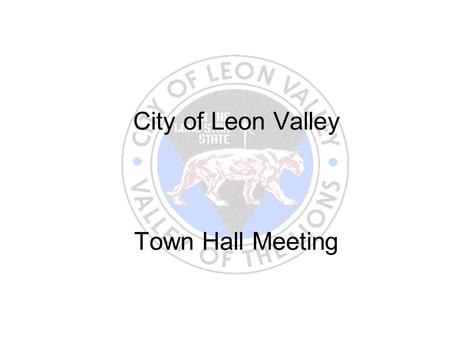 City of Leon Valley Town Hall Meeting. Background Since 1972, when the original City Hall was built, the City of Leon Valley has grown by over 8,900 residents.